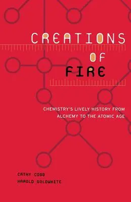 Creaciones de fuego: La animada historia de la química desde la alquimia hasta la era atómica - Creations of Fire: Chemistry's Lively History from Alchemy to the Atomic Age