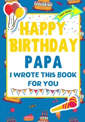 Happy Birthday Papa - I Wrote This Book For You: El regalo de cumpleaños perfecto para que los niños creen su propio libro para papá - Happy Birthday Papa - I Wrote This Book For You: The Perfect Birthday Gift For Kids to Create Their Very Own Book For Papa