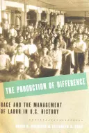 La producción de la diferencia: La raza y la gestión del trabajo en la historia de Estados Unidos - The Production of Difference: Race and the Management of Labor in U.S. History