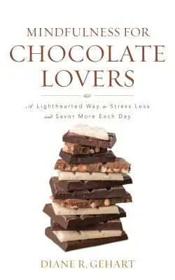 Mindfulness para amantes del chocolate: Una forma desenfadada de estresarse menos y saborear más cada día - Mindfulness for Chocolate Lovers: A Lighthearted Way to Stress Less and Savor More Each Day