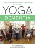 Yoga para la demencia: Guía para personas con demencia, sus familias y cuidadores - Yoga for Dementia: A Guide for People with Dementia, Their Families and Caregivers