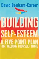 Construir la autoestima: Un plan de cinco puntos para valorarte más - Building Self-Esteem: A Five-Point Plan for Valuing Yourself More