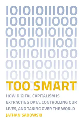 Demasiado inteligente: cómo el capitalismo digital extrae datos, controla nuestras vidas y se apodera del mundo - Too Smart: How Digital Capitalism Is Extracting Data, Controlling Our Lives, and Taking Ove R the World