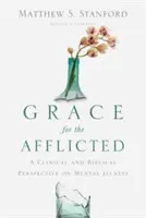 Gracia para los afligidos: Una perspectiva clínica y bíblica de la enfermedad mental - Grace for the Afflicted: A Clinical and Biblical Perspective on Mental Illness
