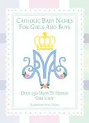 Nombres católicos para niños y niñas: 250 maneras de honrar a María - Catholic Baby Names for Girls and Boys: 250 Ways to Honor Mary