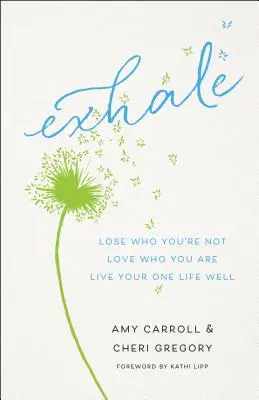 Exhale: Pierde lo que no eres, ama lo que eres, vive bien tu única vida - Exhale: Lose Who You're Not, Love Who You Are, Live Your One Life Well