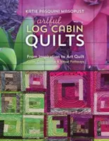 Kunstvolle Blockhaus-Quilts: Von der Inspiration zum Kunstquilt: Farbe, Komposition und visuelle Pfade - Artful Log Cabin Quilts: From Inspiration to Art Quilt: Color, Composition & Visual Pathways