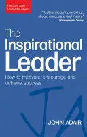 El líder inspirador: Cómo motivar, animar y alcanzar el éxito - The Inspirational Leader: How to Motivate, Encourage and Achieve Success