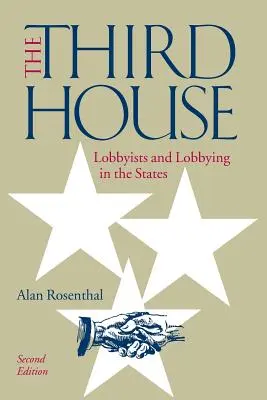 La tercera casa: Lobbyists and Lobbying in the States, 2ª edición - The Third House: Lobbyists and Lobbying in the States, 2nd Edition