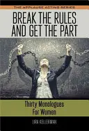 Rompe las reglas y consigue el papel: Treinta monólogos para mujeres - Break the Rules and Get the Part: Thirty Monologues for Women