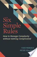 Seis reglas sencillas: Cómo gestionar la complejidad sin complicarse - Six Simple Rules: How to Manage Complexity Without Getting Complicated