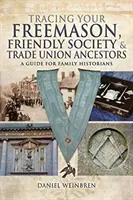 Rastreando a sus antepasados francmasones, de las sociedades de socorros mutuos y de los sindicatos: Guía para historiadores familiares - Tracing Your Freemason, Friendly Society and Trade Union Ancestors: A Guide for Family Historians