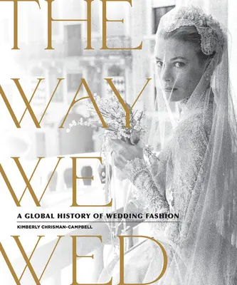 Cómo nos casamos: Una historia global de la moda nupcial - The Way We Wed: A Global History of Wedding Fashion