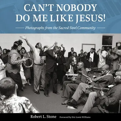 Can't Nobody Do Me Like Jesus!: Fotografías de la Comunidad del Acero Sagrado - Can't Nobody Do Me Like Jesus!: Photographs from the Sacred Steel Community