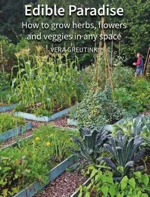 El paraíso comestible: Cómo cultivar hierbas, flores, verduras y frutas en cualquier espacio - Edible Paradise: How to Grow Herbs, Flowers, Vegetables and Fruit in Any Space