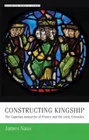 La construcción de la realeza: Los monarcas capetos de Francia y las primeras Cruzadas - Constructing Kingship: The Capetian Monarchs of France and the Early Crusades