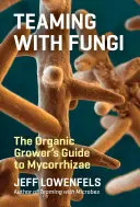 Trabajando en equipo con los hongos: La Guía del Cultivador Ecológico sobre Micorrizas - Teaming with Fungi: The Organic Grower's Guide to Mycorrhizae