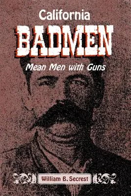 California Badmen: Hombres malos con pistolas en la vieja costa oeste - California Badmen: Mean Men with Guns on the Old West Coast