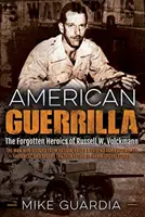 American Guerrilla: The Forgotten Heroics of Russell W. Volckmann--The Man Who Escaped from Bataan, Raised a Filipino Army Against the Jap