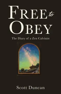 Libre para obedecer: Diario de un calvinista zen - Free To Obey: The Diary of a Zen Calvinist