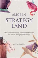 Alicia en el país de la estrategia: reuniones del Sombrerero Loco, madrigueras de conejo corporativas y cómo gestionar tu flamenco - Alice in strategy land - Mad Hatter's meetings, corporate rabbit holes and how to manage your flamingo