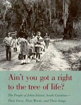 ¿No tienes derecho al árbol de la vida? La gente de Johns Island, Carolina del Sur: sus rostros, sus palabras y sus canciones - Ain't You Got a Right to the Tree of Life?: The People of Johns Island South Carolina-Their Faces, Their Words, and Their Songs