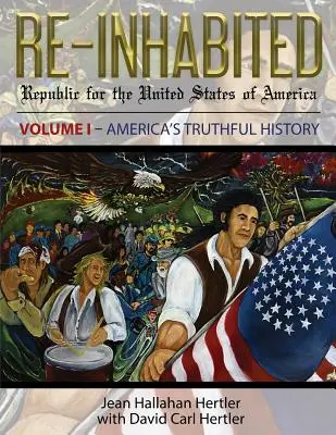 Re-Inhabited: República de los Estados Unidos de América Volumen I La verdadera historia de América - Re-Inhabited: Republic for the United States of America Volume I America's Truthful History