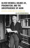 Oliver Wendell Holmes Jr., el pragmatismo y la jurisprudencia del agón: La disidencia estética y el Common Law - Oliver Wendell Holmes Jr., Pragmatism, and the Jurisprudence of Agon: Aesthetic Dissent and the Common Law