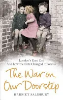 La guerra en nuestra puerta: El East End de Londres y cómo el Blitz lo cambió para siempre - The War on Our Doorstep: London's East End and How the Blitz Changed It Forever