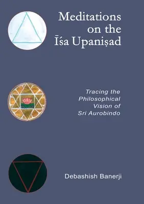 Meditaciones sobre el Isa Upanisad: Siguiendo la visión filosófica de Sri Aurobindo - Meditations on the Isa Upanisad: Tracing the Philosophical Vision of Sri Aurobindo