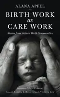 Birth Work as Care Work: Historias de comunidades de nacimiento activistas - Birth Work as Care Work: Stories from Activist Birth Communities