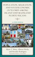 Población, migración y resultados socioeconómicos entre los puertorriqueños de la isla y del continente: La Crisis Boricua - Population, Migration, and Socioeconomic Outcomes among Island and Mainland Puerto Ricans: La Crisis Boricua