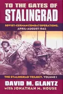 A las puertas de Stalingrado: Operaciones de combate soviético-alemanas, abril-agosto de 1942... la trilogía de Stalingrado, volumen I - To the Gates of Stalingrad: Soviet-German Combat Operations, April-August 1942?the Stalingrad Trilogy, Volume I