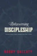 Redescubriendo el discipulado: Cómo hacer de las últimas palabras de Jesús nuestra primera obra - Rediscovering Discipleship: Making Jesus' Final Words Our First Work