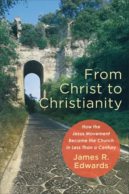 De Cristo al cristianismo: Cómo el movimiento de Jesús se convirtió en la Iglesia en menos de un siglo - From Christ to Christianity: How the Jesus Movement Became the Church in Less Than a Century