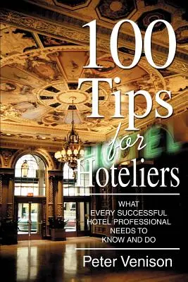 100 consejos para hoteleros: Lo que todo profesional hotelero de éxito debe saber y hacer - 100 Tips for Hoteliers: What Every Successful Hotel Professional Needs to Know and Do