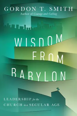 Sabiduría de Babilonia: Liderazgo para la Iglesia en una era secular - Wisdom from Babylon: Leadership for the Church in a Secular Age