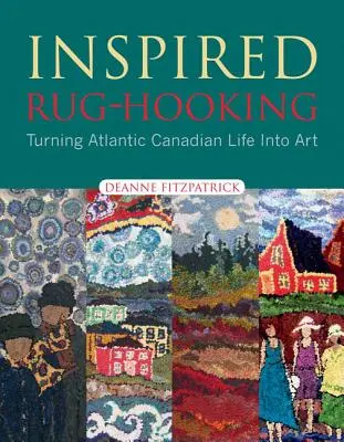 Inspired Rug-Hooking: Convertir la vida atlántica canadiense en arte - Inspired Rug-Hooking: Turning Atlantic Canadian Life Into Art