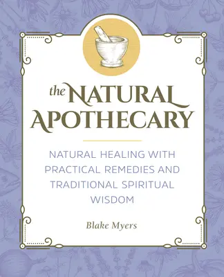 El boticario natural: Curación natural con remedios prácticos y sabiduría espiritual tradicional - The Natural Apothecary: Natural Healing with Practical Remedies and Traditional Spiritual Wisdom