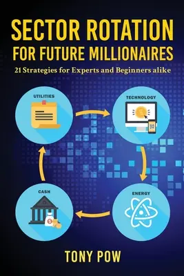 Rotación de sectores para futuros millonarios: 21 estrategias para expertos y principiantes - Sector Rotation for Future Millionaires: 21 Strategies for Experts and Beginners alike