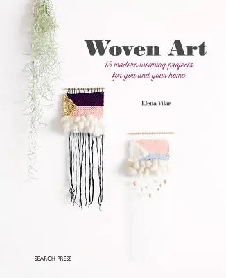 El arte de tejer: 15 proyectos modernos de tejido para usted y su hogar - The Woven Art: 15 Modern Weaving Projects for You and Your Home