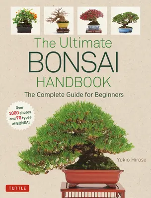 El manual definitivo del bonsái: La guía completa para principiantes - The Ultimate Bonsai Handbook: The Complete Guide for Beginners