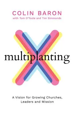 Multiplantación - Una visión para el crecimiento de las iglesias, los líderes y la misión - Multiplanting - A Vision for Growing Churches, Leaders and Mission