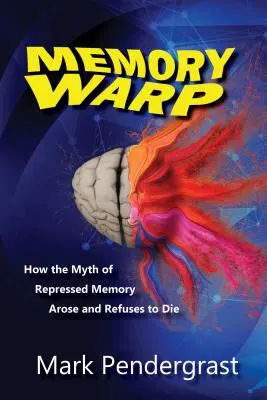 Memory Warp: Cómo surgió el mito de la memoria reprimida y se niega a morir - Memory Warp: How the Myth of Repressed Memory Arose and Refuses to Die