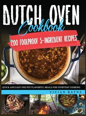 Dutch Oven Cookbook: 200 Foolproof 5-Ingredient Recipes. Recetas fáciles y rápidas para cocinar todos los días en una sola olla. - Dutch Oven Cookbook: 200 Foolproof 5-Ingredient Recipes. Quick and Easy One Pot Flavorful Meals for Everyday Cooking