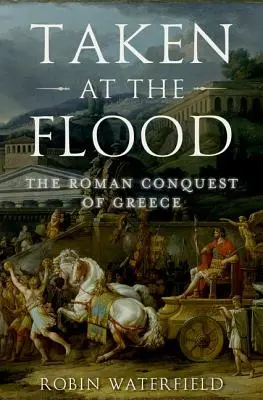 Tomados en el diluvio: La conquista romana de Grecia - Taken at the Flood: The Roman Conquest of Greece