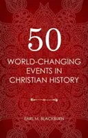 50 acontecimientos de la historia cristiana que cambiaron el mundo - 50 World Changing Events in Christian History