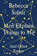 Los hombres me explican cosas - Y otros ensayos (Solnit Rebecca (Y)) - Men Explain Things to Me - And Other Essays (Solnit Rebecca (Y))