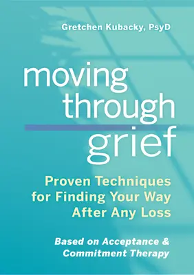 Cómo superar el duelo: Técnicas probadas para encontrar el camino después de cualquier pérdida - Moving Through Grief: Proven Techniques for Finding Your Way After Any Loss
