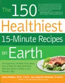 Las 150 recetas de 15 minutos más saludables del mundo: La verdad sorprendente e imparcial sobre cómo hacer las comidas más deliciosamente nutritivas en casa en tan sólo 15 minutos. - The 150 Healthiest 15-Minute Recipes on Earth: The Surprising, Unbiased Truth about How to Make the Most Deliciously Nutritious Meals at Home in Just